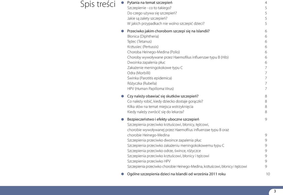 6 Błonica (Diphtheria) 6 Tężec (Tetanus) 6 Krztusiec (Pertussis) 6 Choroba Heinego-Medina (Polio) 6 Choroby wywoływane przez Haemofilus influenzae typu B (Hib) 6 Dwoinka zapalenia płuc 6 Zakażenie