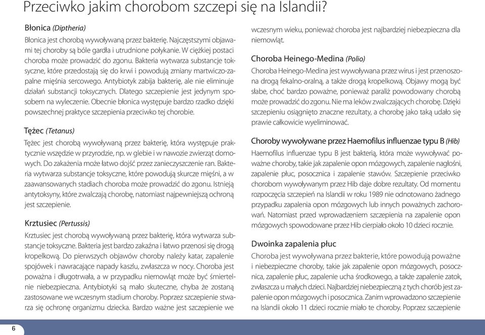 Antybiotyk zabija bakterię, ale nie eliminuje działań substancji toksycznych. Dlatego szczepienie jest jedynym sposobem na wyleczenie.