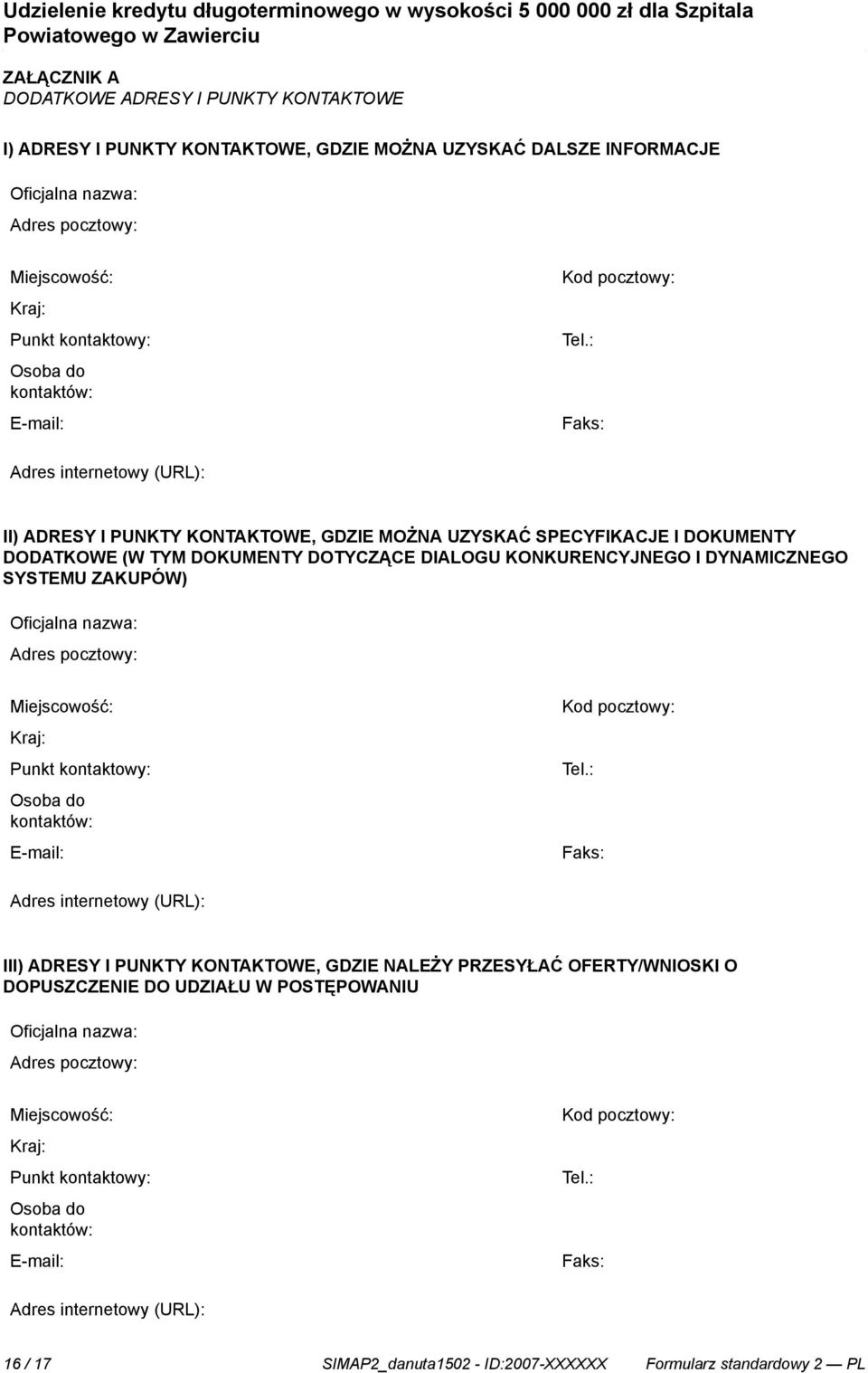 : Faks: Adres internetowy (URL): II) ADRESY I PUNKTY KONTAKTOWE, GDZIE MOŻNA UZYSKAĆ SPECYFIKACJE I DOKUMENTY DODATKOWE (W TYM DOKUMENTY DOTYCZĄCE DIALOGU KONKURENCYJNEGO I DYNAMICZNEGO SYSTEMU