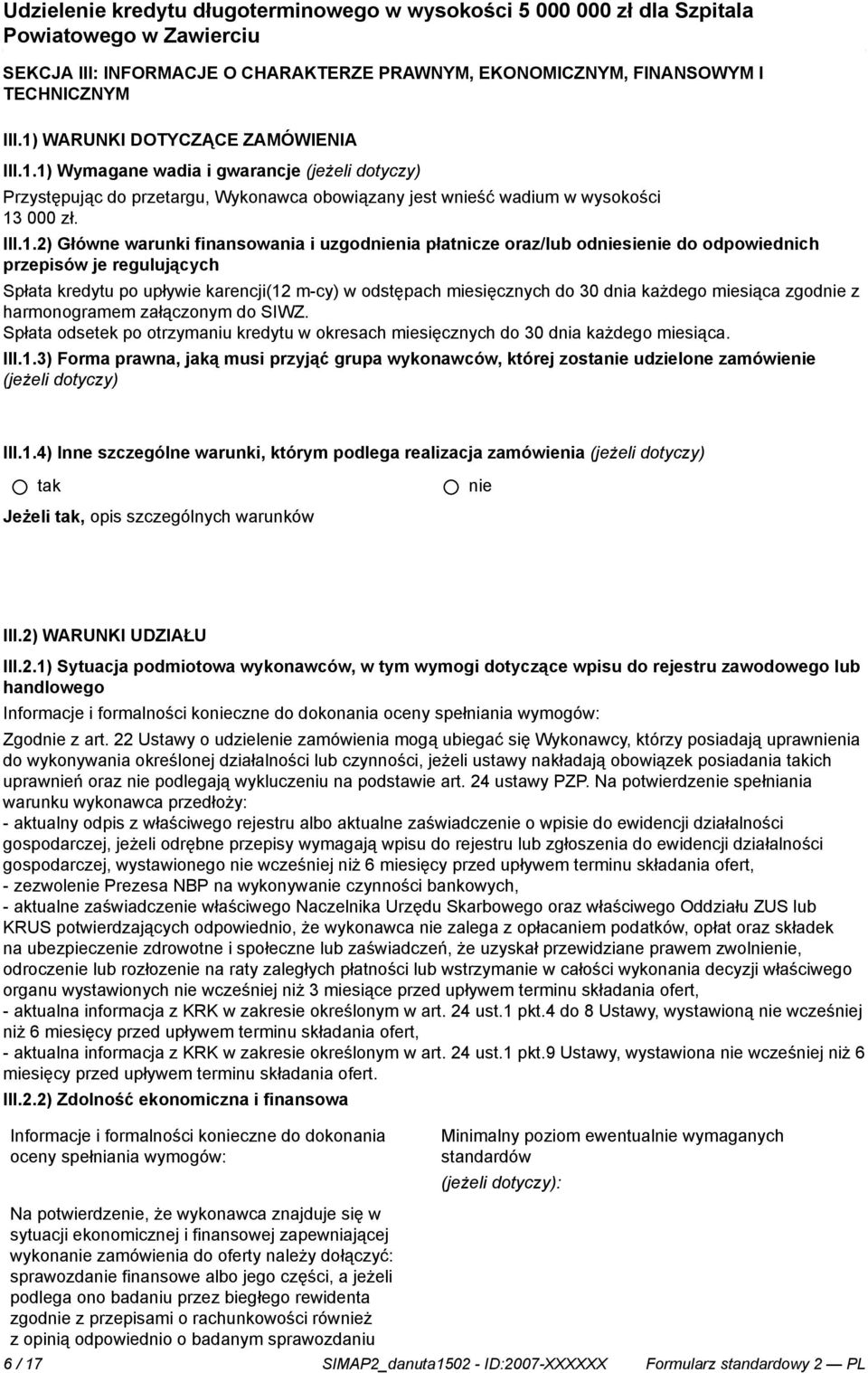 1) Wymagane wadia i gwarancje (jeżeli dotyczy) Przystępując do przetargu, Wykonawca obowiązany jest wść wadium w wysokości 13 000 zł. III.1.2) Główne warunki finansowania i uzgodnia płatnicze