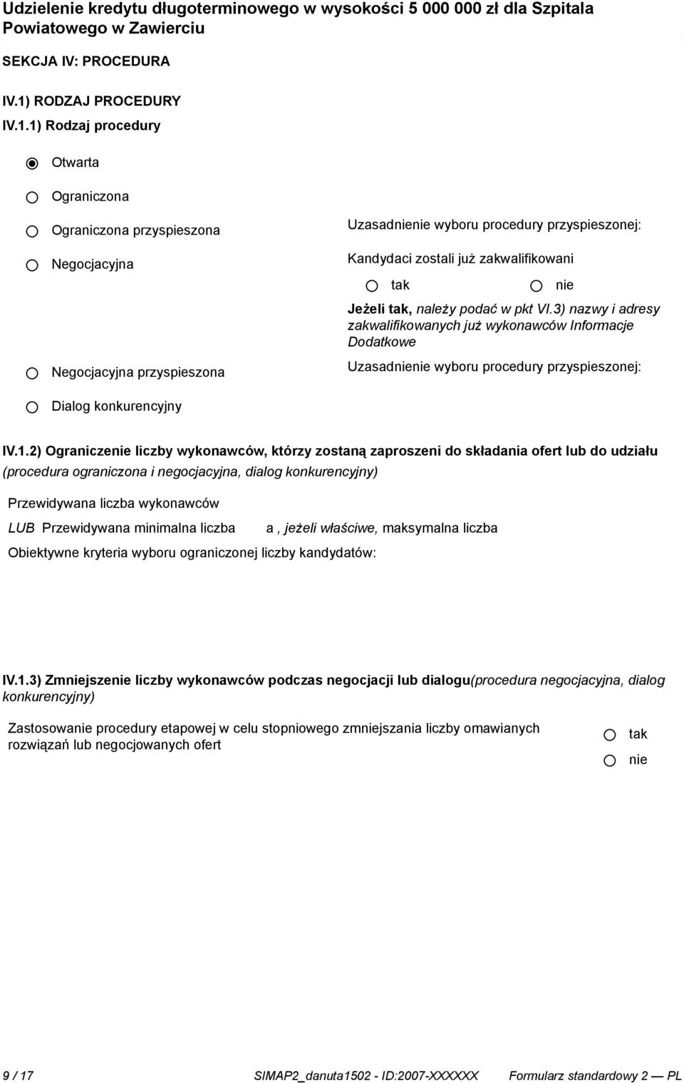 1) Rodzaj procedury Otwarta Ograniczona Ograniczona przyspieszona Negocjacyjna Negocjacyjna przyspieszona Uzasad wyboru procedury przyspieszonej: Kandydaci zostali już zakwalifikowani Jeżeli, należy