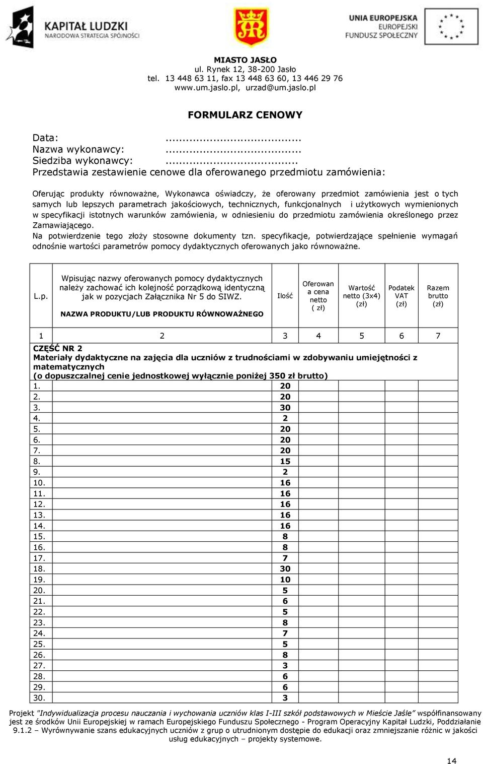 parametrach jakościowych, technicznych, funkcjonalnych i użytkowych wymienionych w specyfikacji istotnych warunków zamówienia, w odniesieniu do przedmiotu zamówienia określonego przez Zamawiającego.