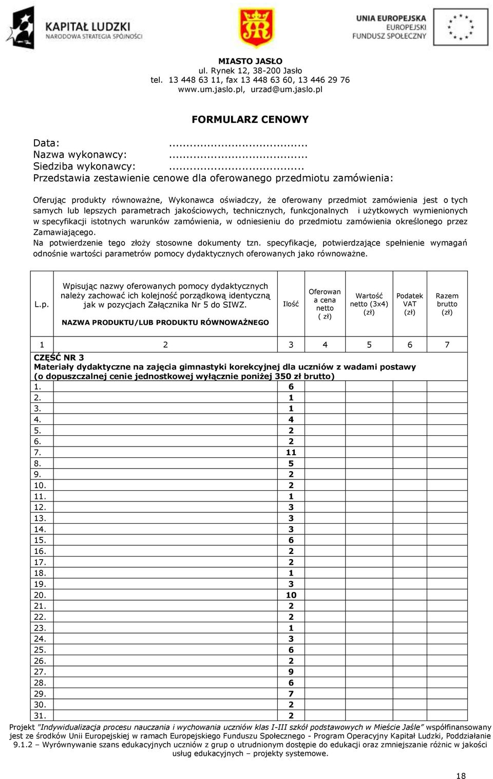 parametrach jakościowych, technicznych, funkcjonalnych i użytkowych wymienionych w specyfikacji istotnych warunków zamówienia, w odniesieniu do przedmiotu zamówienia określonego przez Zamawiającego.