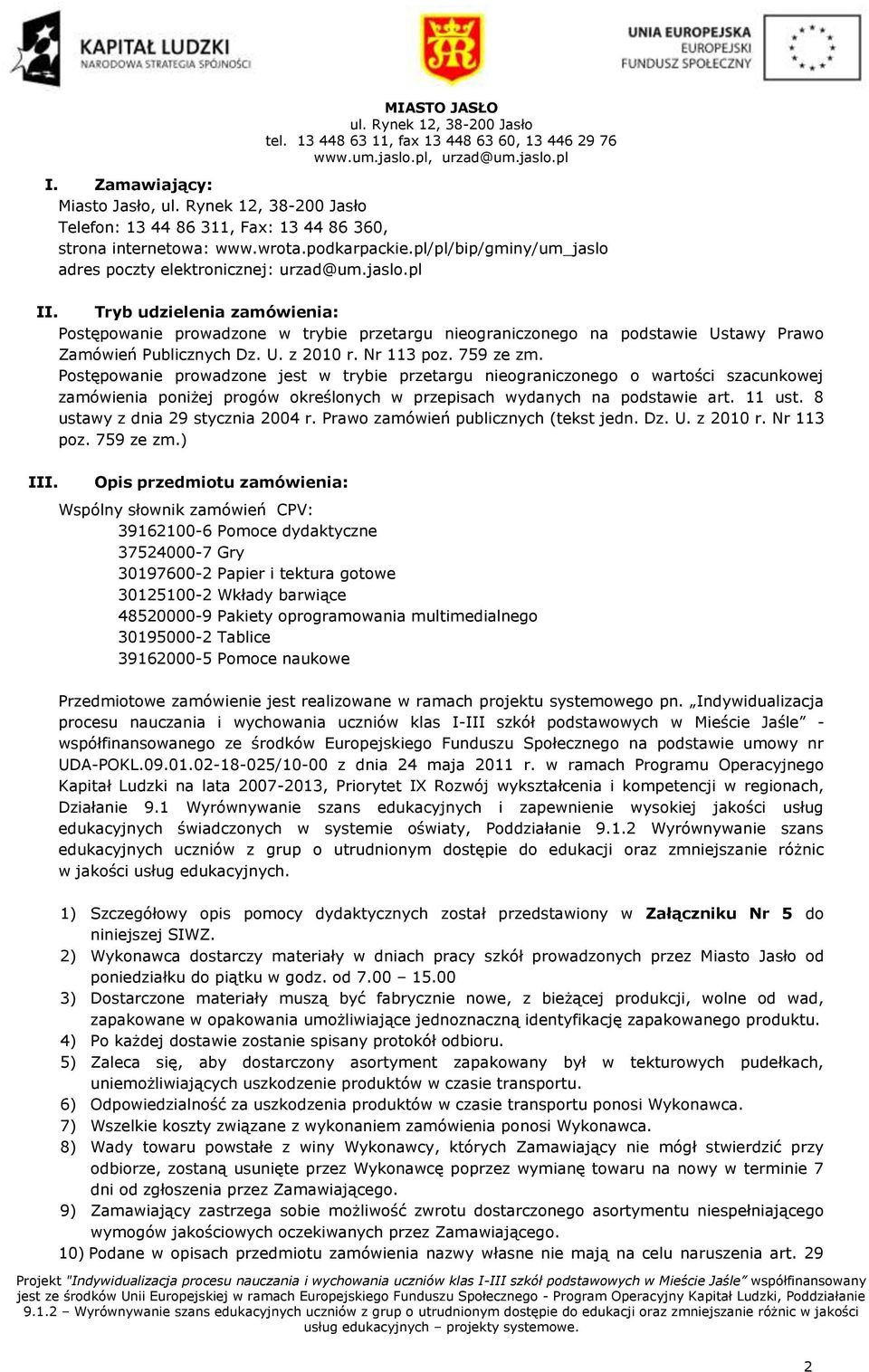 Tryb udzielenia zamówienia: Postępowanie prowadzone w trybie przetargu nieograniczonego na podstawie Ustawy Prawo Zamówień Publicznych Dz. U. z 2010 r. Nr 113 poz. 759 ze zm.