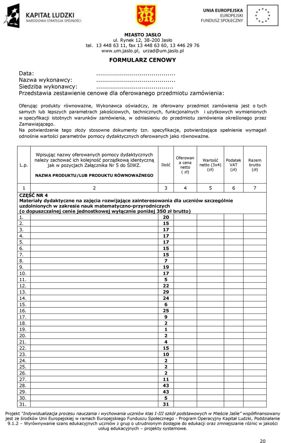 parametrach jakościowych, technicznych, funkcjonalnych i użytkowych wymienionych w specyfikacji istotnych warunków zamówienia, w odniesieniu do przedmiotu zamówienia określonego przez Zamawiającego.