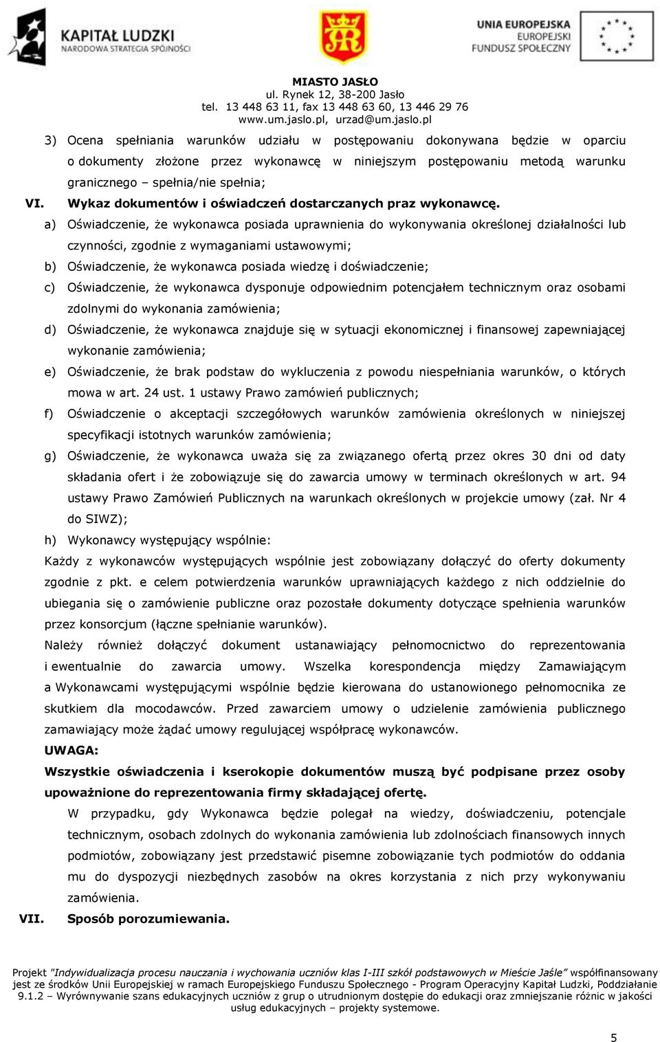 pl 3) Ocena spełniania warunków udziału w postępowaniu dokonywana będzie w oparciu o dokumenty złożone przez wykonawcę w niniejszym postępowaniu metodą warunku granicznego spełnia/nie spełnia; Wykaz