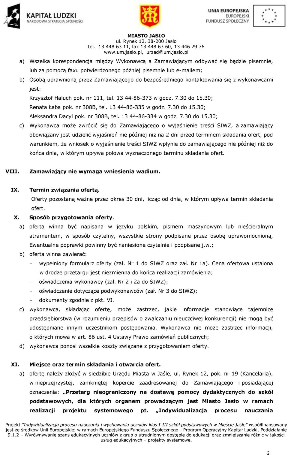 pl a) Wszelka korespondencja między Wykonawcą a Zamawiającym odbywać się będzie pisemnie, lub za pomocą faxu potwierdzonego później pisemnie lub e-mailem; b) Osobą uprawnioną przez Zamawiającego do