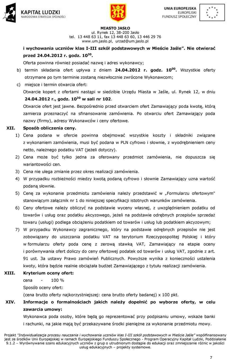 Wszystkie oferty otrzymane po tym terminie zostaną niezwłocznie zwrócone Wykonawcom; c) miejsce i termin otwarcia ofert: Otwarcie kopert z ofertami nastąpi w siedzibie Urzędu Miasta w Jaśle, ul.