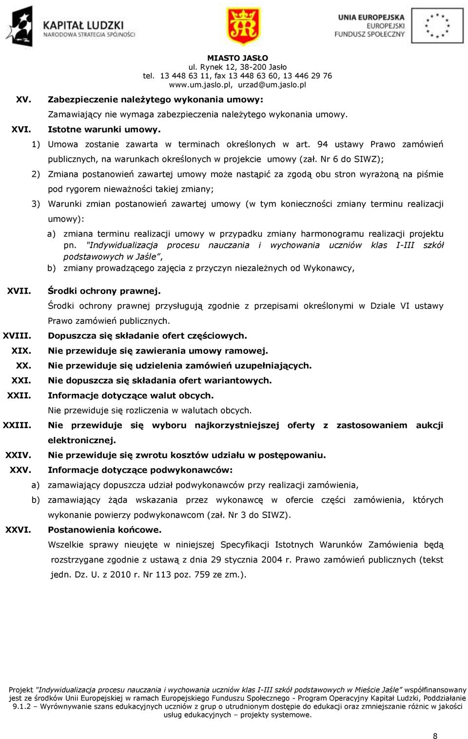 1) Umowa zostanie zawarta w terminach określonych w art. 94 ustawy Prawo zamówień publicznych, na warunkach określonych w projekcie umowy (zał.
