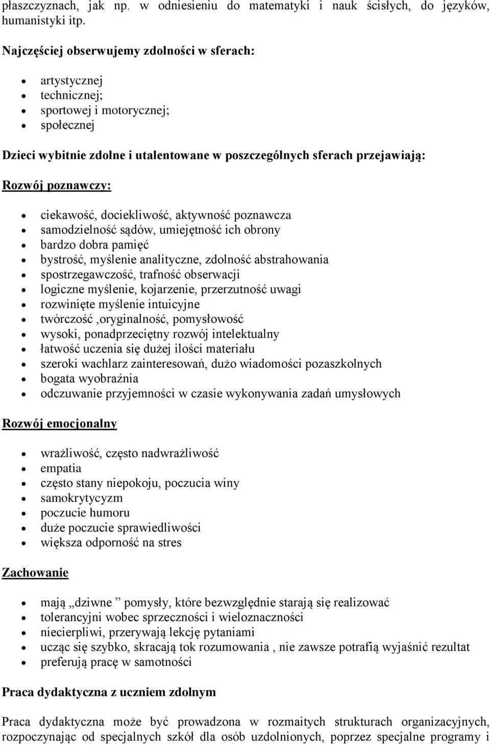 poznawczy: ciekawość, dociekliwość, aktywność poznawcza samodzielność sądów, umiejętność ich obrony bardzo dobra pamięć bystrość, myślenie analityczne, zdolność abstrahowania spostrzegawczość,