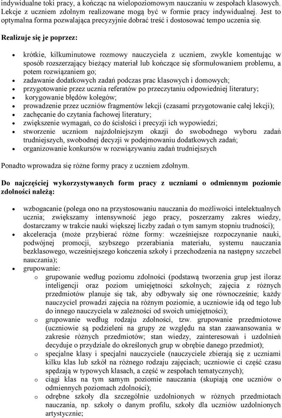 Realizuje się je poprzez: krótkie, kilkuminutowe rozmowy nauczyciela z uczniem, zwykle komentując w sposób rozszerzający bieżący materiał lub kończące się sformułowaniem problemu, a potem