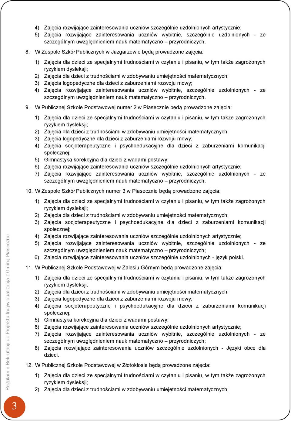 W Zespole Szkół Publicznych w Jazgarzewie będą prowadzone zajęcia: 3) Zajęcia logopedyczne dla dzieci z zaburzeniami rozwoju mowy; 4) Zajęcia rozwijające zainteresowania uczniów wybitnie, szczególnie