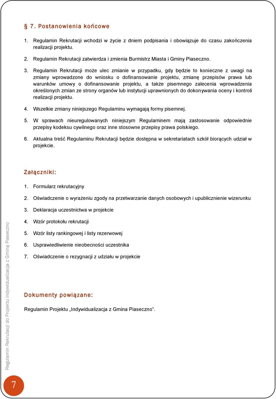 Regulamin Rekrutacji może ulec zmianie w przypadku, gdy będzie to konieczne z uwagi na zmiany wprowadzone do wniosku o dofinansowanie projektu, zmianę przepisów prawa lub warunków umowy o