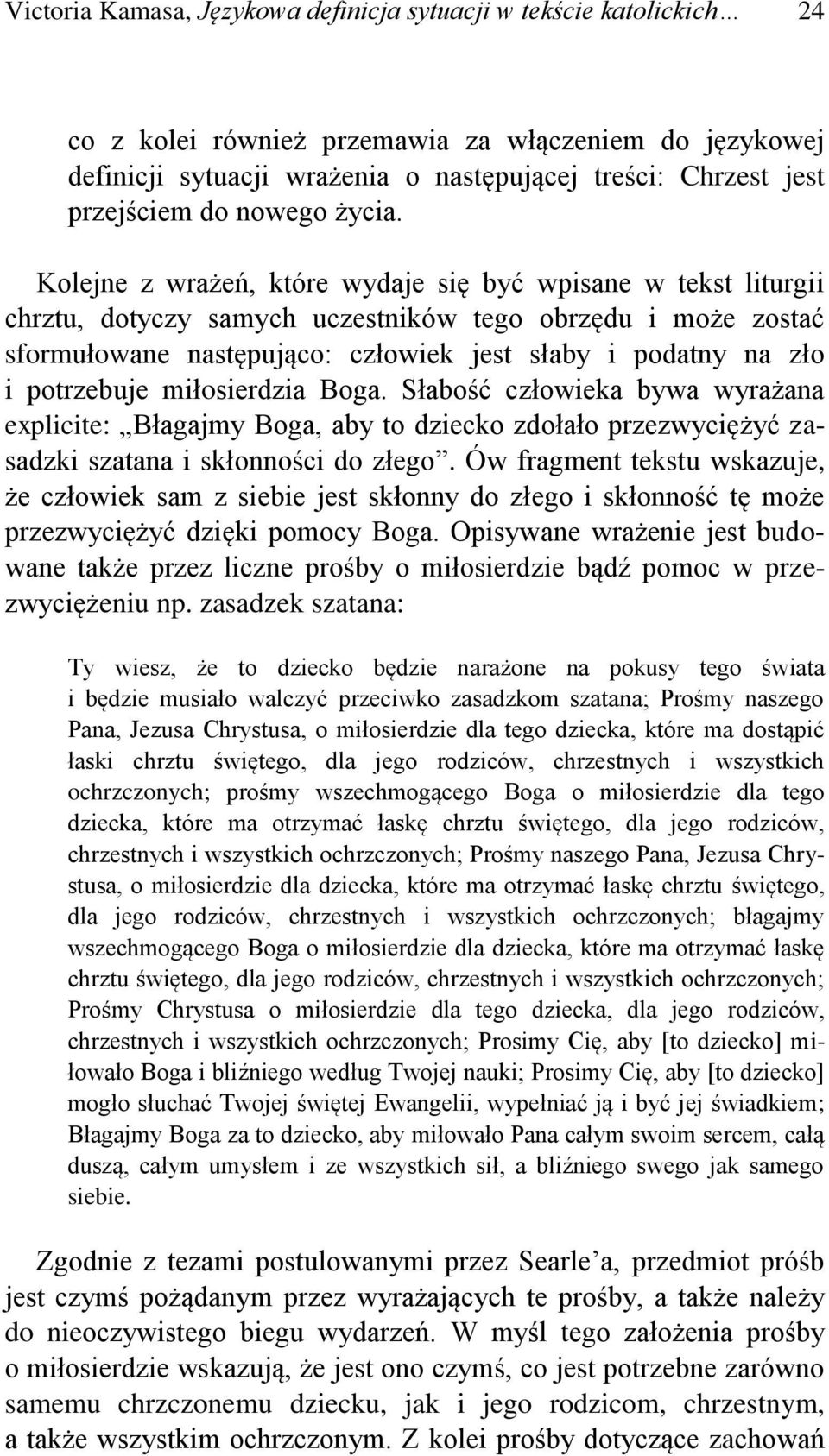 Kolejne z wrażeń, które wydaje się być wpisane w tekst liturgii chrztu, dotyczy samych uczestników tego obrzędu i może zostać sformułowane następująco: człowiek jest słaby i podatny na zło i