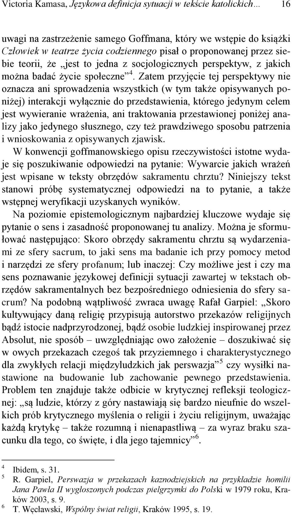 Zatem przyjęcie tej perspektywy nie oznacza ani sprowadzenia wszystkich (w tym także opisywanych poniżej) interakcji wyłącznie do przedstawienia, którego jedynym celem jest wywieranie wrażenia, ani