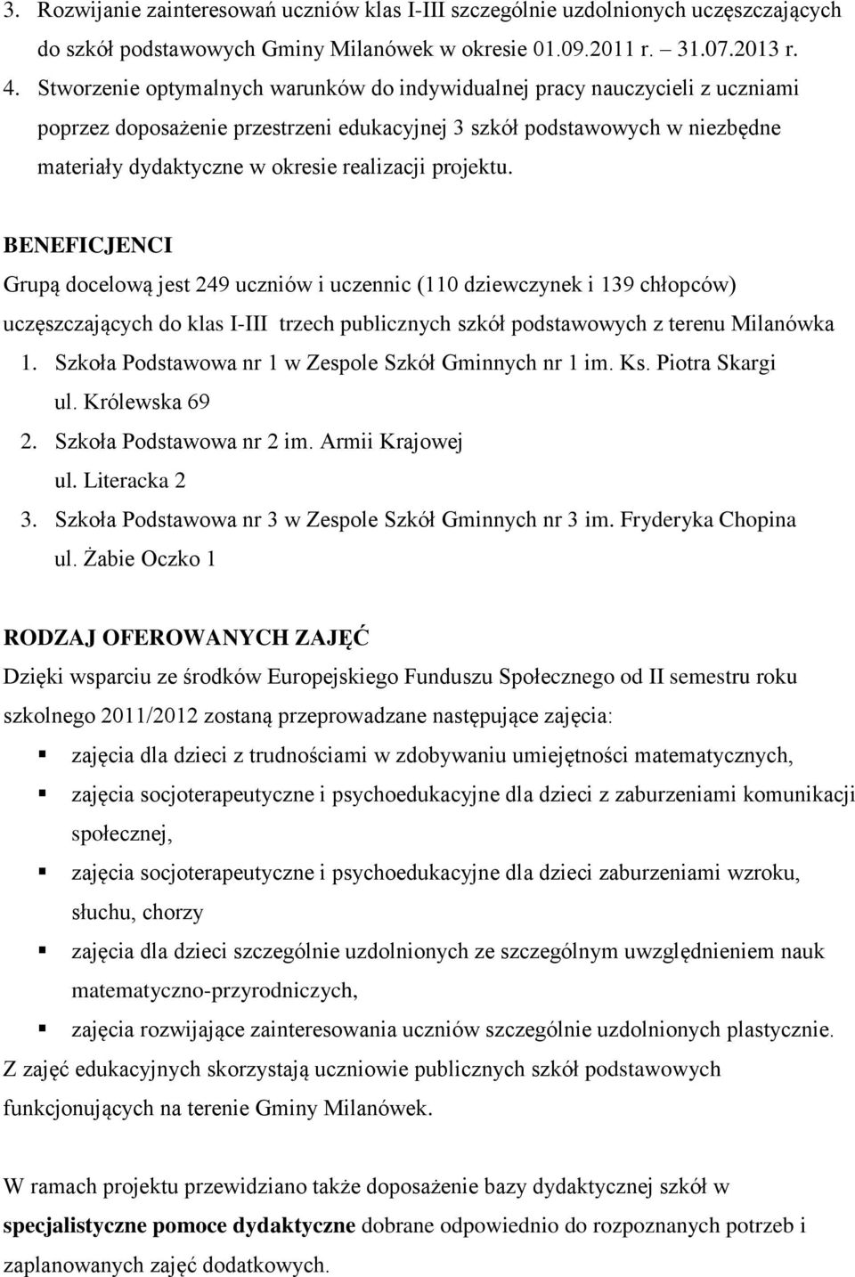 projektu. BENEFICJENCI Grupą docelową jest 249 uczniów i uczennic (110 dziewczynek i 139 chłopców) uczęszczających do klas I-III trzech publicznych szkół podstawowych z terenu Milanówka 1.