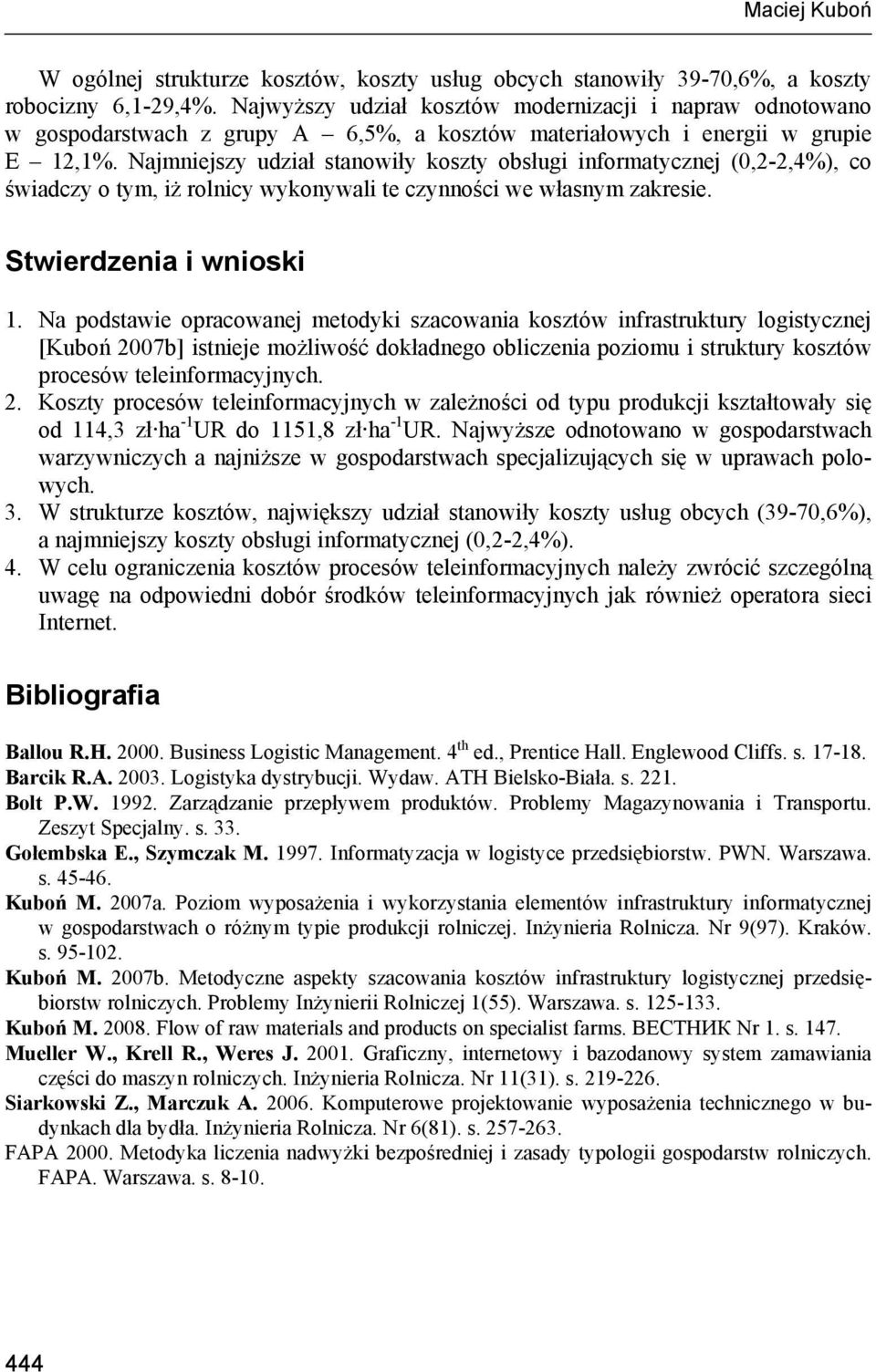 Najmniejszy udział stanowiły koszty obsługi informatycznej (0,2-2,4%), co świadczy o tym, iż rolnicy wykonywali te czynności we własnym zakresie. Stwierdzenia i wnioski 1.