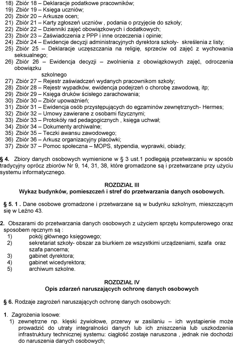 Deklaracje uczęszczania na religię, sprzeciw od zajęć z wychowania seksualnego; 26) Zbiór 26 Ewidencja decyzji zwolnienia z obowiązkowych zajęć, odroczenia obowiązku szkolnego 27) Zbiór 27 Rejestr