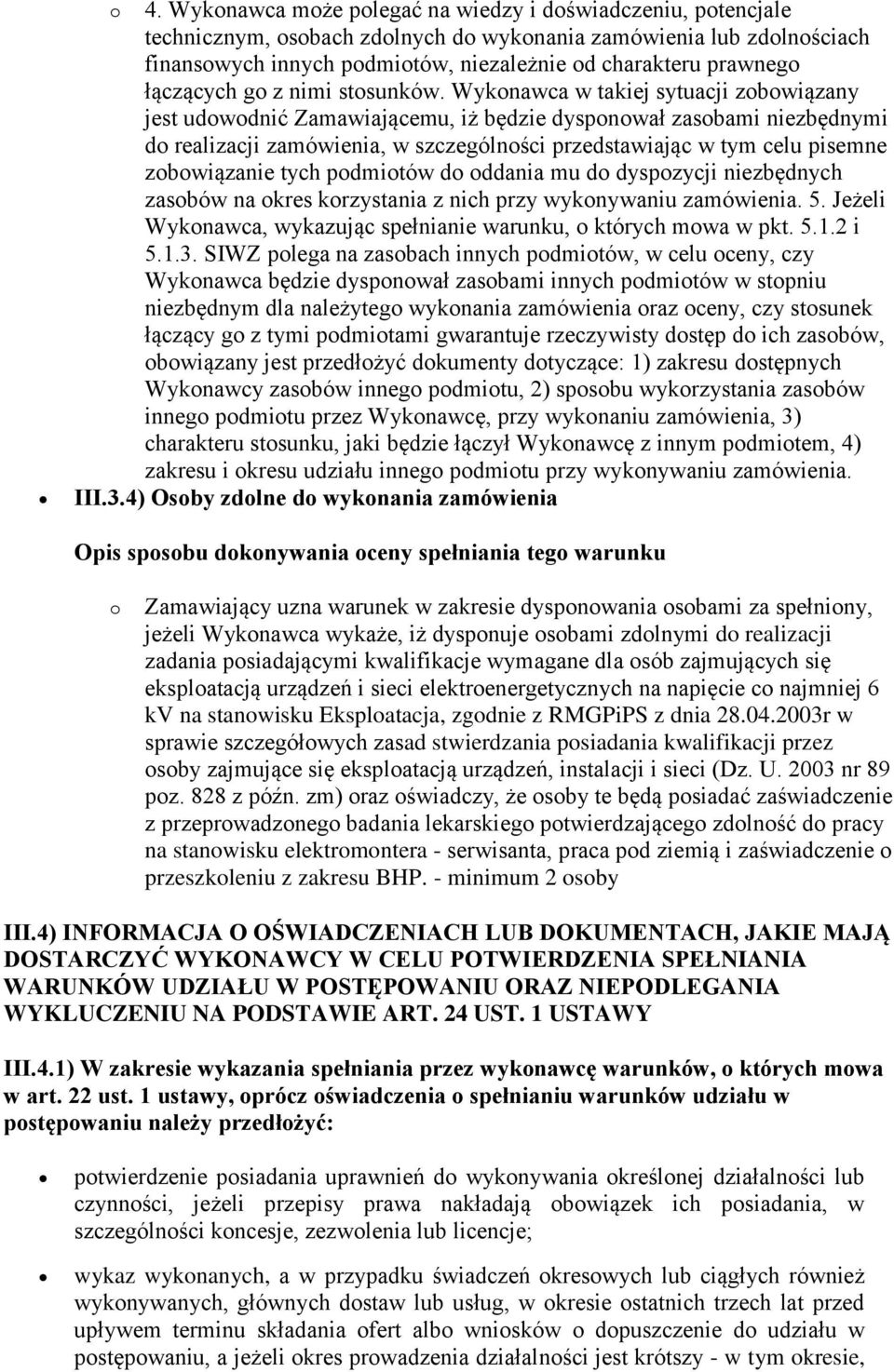 Wykonawca w takiej sytuacji zobowiązany jest udowodnić Zamawiającemu, iż będzie dysponował zasobami niezbędnymi do realizacji zamówienia, w szczególności przedstawiając w tym celu pisemne