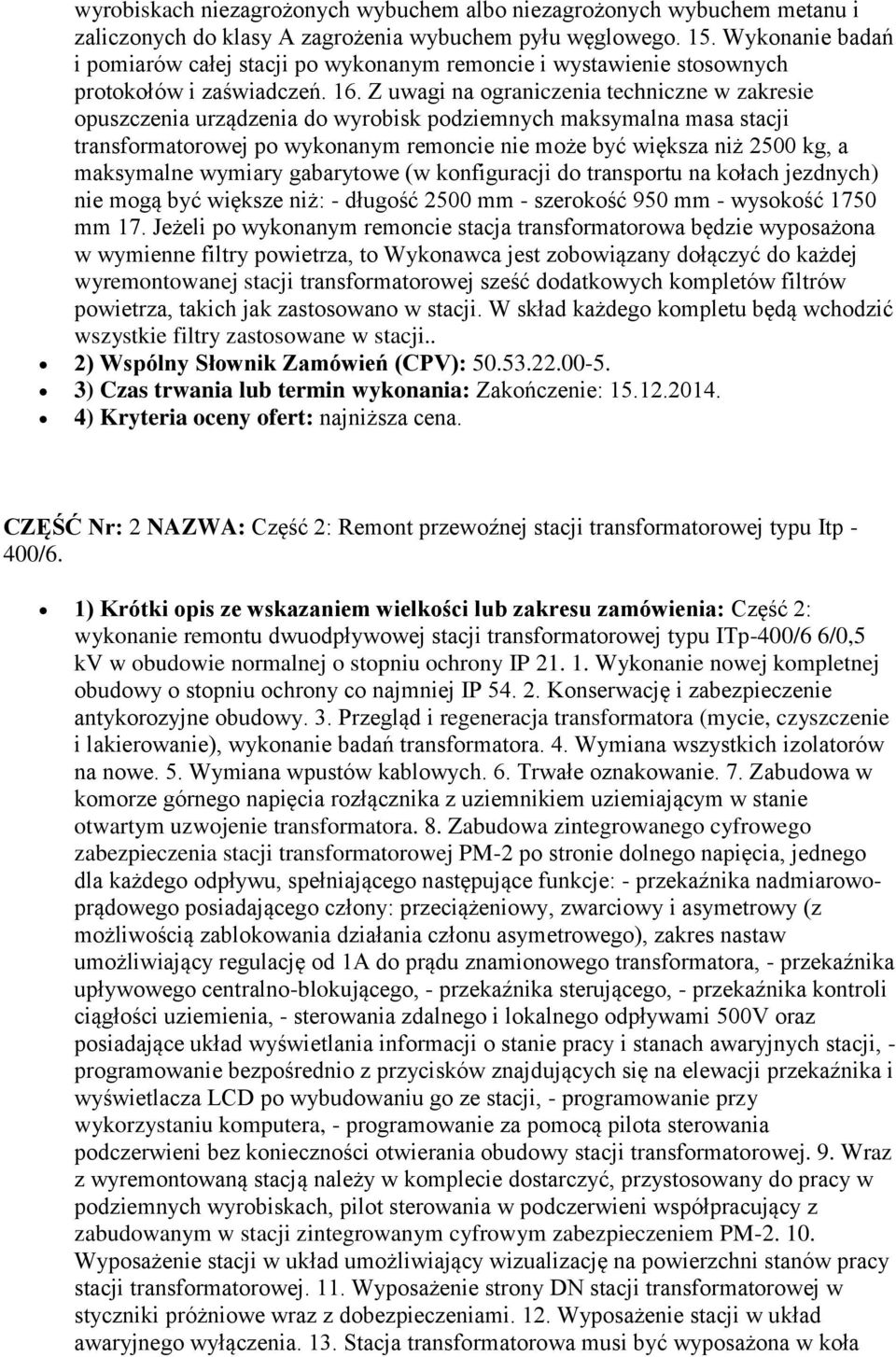 Z uwagi na ograniczenia techniczne w zakresie opuszczenia urządzenia do wyrobisk podziemnych maksymalna masa stacji transformatorowej po wykonanym remoncie nie może być większa niż 2500 kg, a