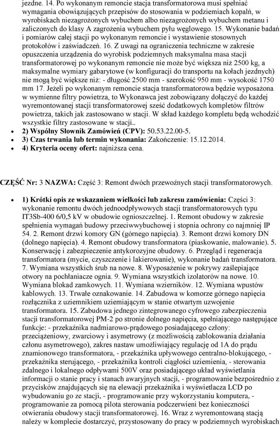 metanu i zaliczonych do klasy A zagrożenia wybuchem pyłu węglowego. 15. Wykonanie badań i pomiarów całej stacji po wykonanym remoncie i wystawienie stosownych protokołów i zaświadczeń. 16.