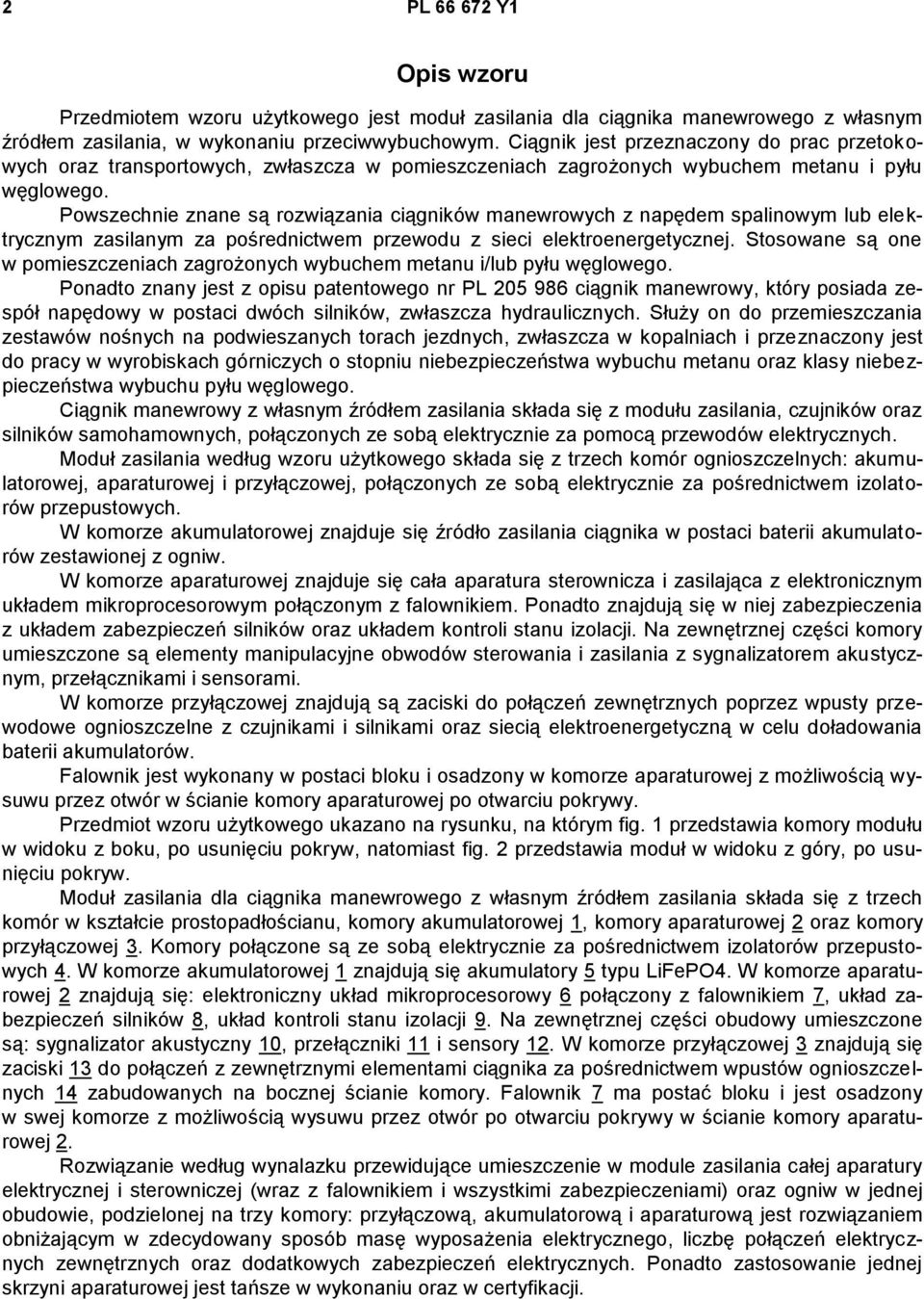 Powszechnie znane są rozwiązania ciągników manewrowych z napędem spalinowym lub elektrycznym zasilanym za pośrednictwem przewodu z sieci elektroenergetycznej.