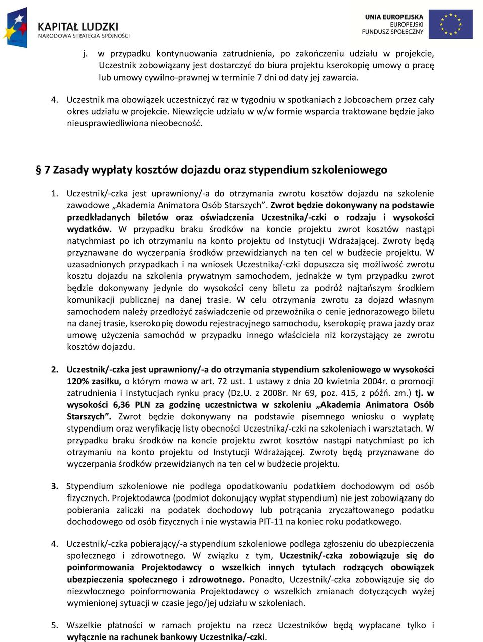 Niewzięcie udziału w w/w formie wsparcia traktowane będzie jako nieusprawiedliwiona nieobecność. 7 Zasady wypłaty kosztów dojazdu oraz stypendium szkoleniowego 1.