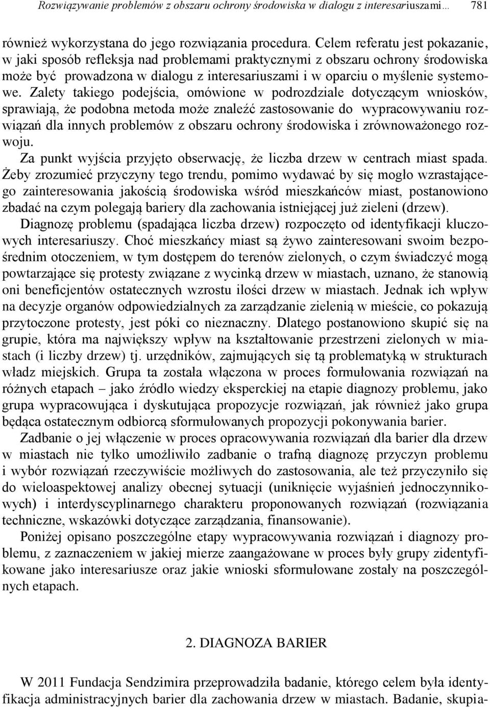 Zalety takiego podejścia, omówione w podrozdziale dotyczącym wniosków, sprawiają, że podobna metoda może znaleźć zastosowanie do wypracowywaniu rozwiązań dla innych problemów z obszaru ochrony