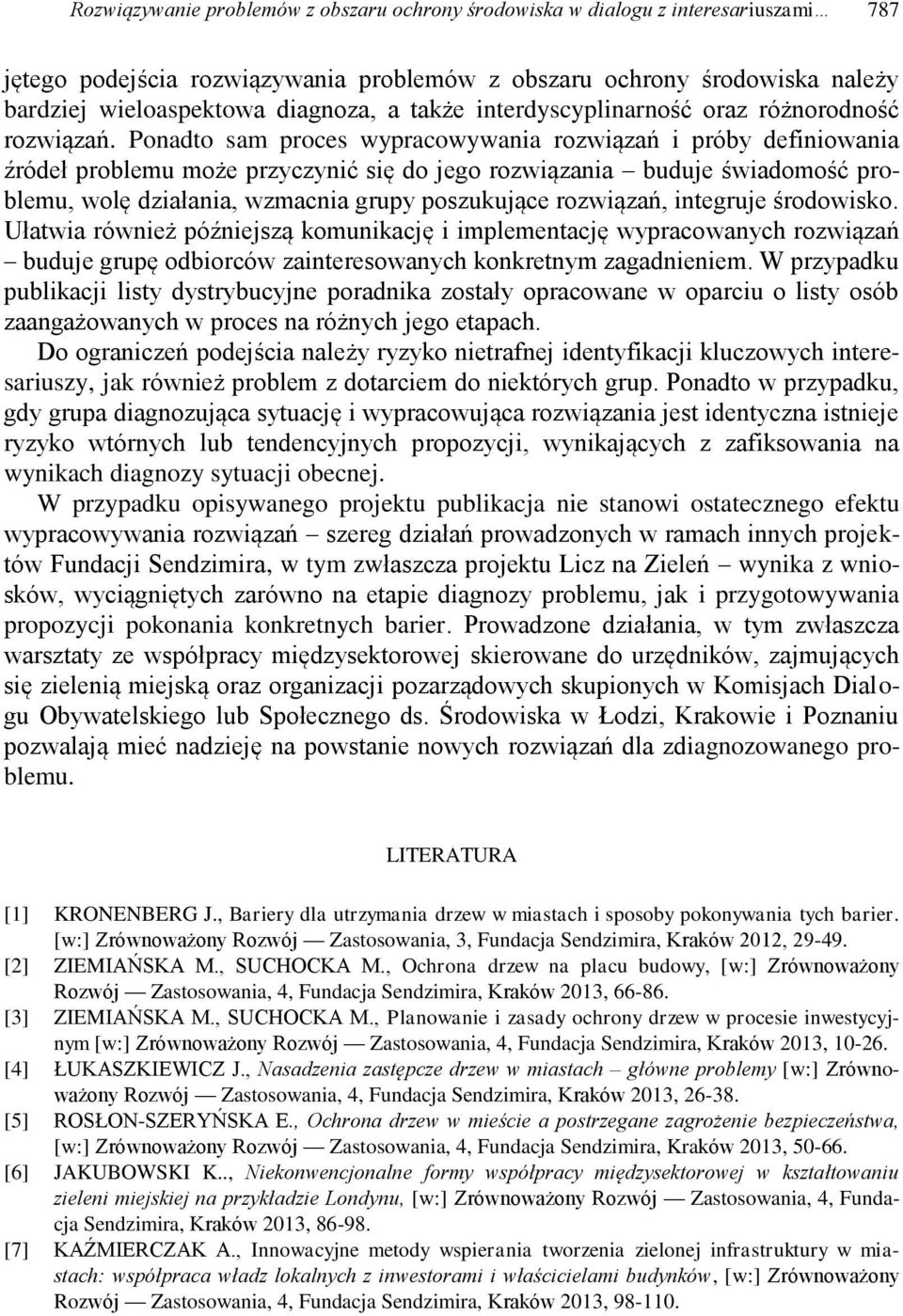 Ponadto sam proces wypracowywania rozwiązań i próby definiowania źródeł problemu może przyczynić się do jego rozwiązania buduje świadomość problemu, wolę działania, wzmacnia grupy poszukujące