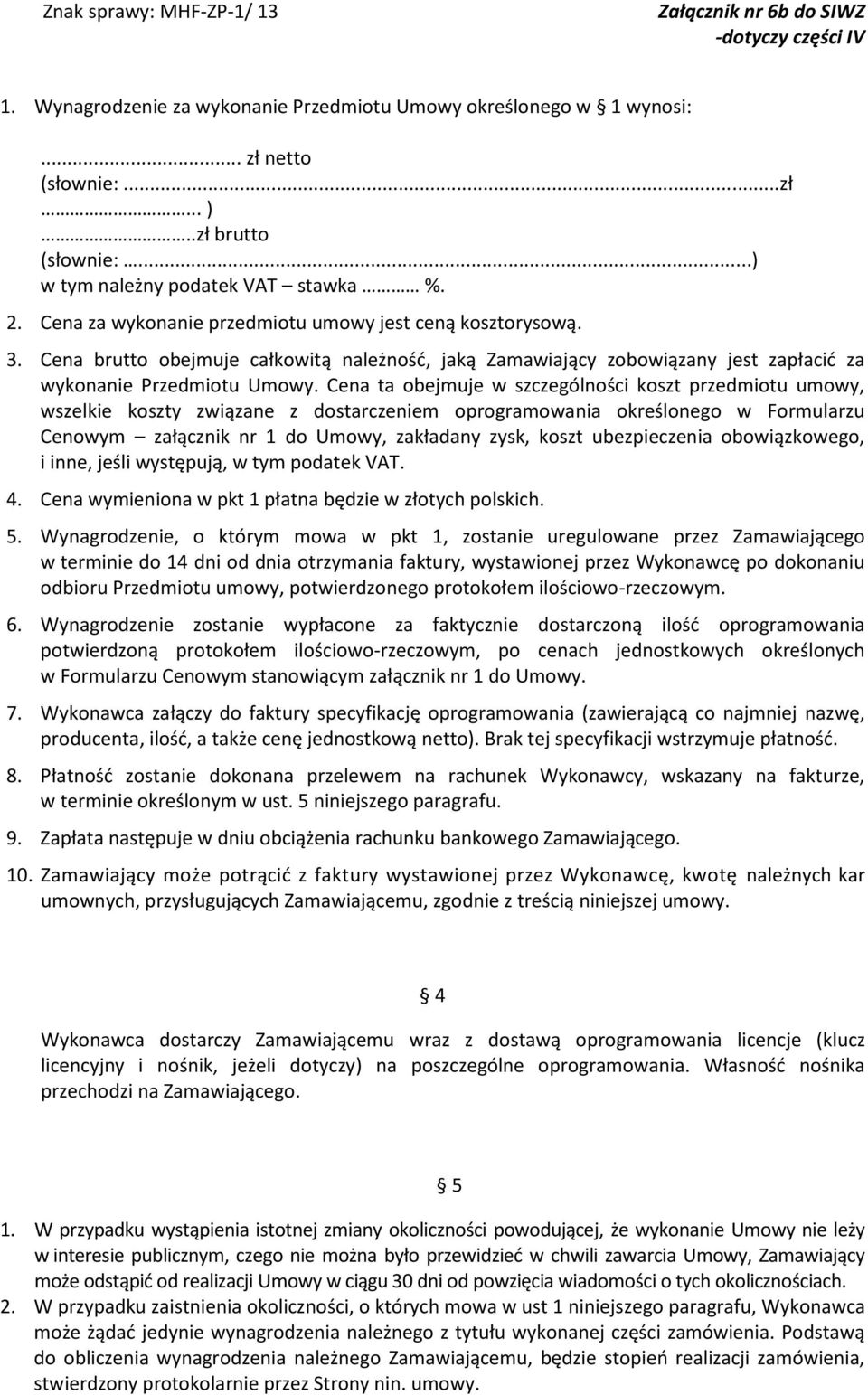 Cena ta obejmuje w szczególności koszt przedmiotu umowy, wszelkie koszty związane z dostarczeniem oprogramowania określonego w Formularzu Cenowym załącznik nr 1 do Umowy, zakładany zysk, koszt