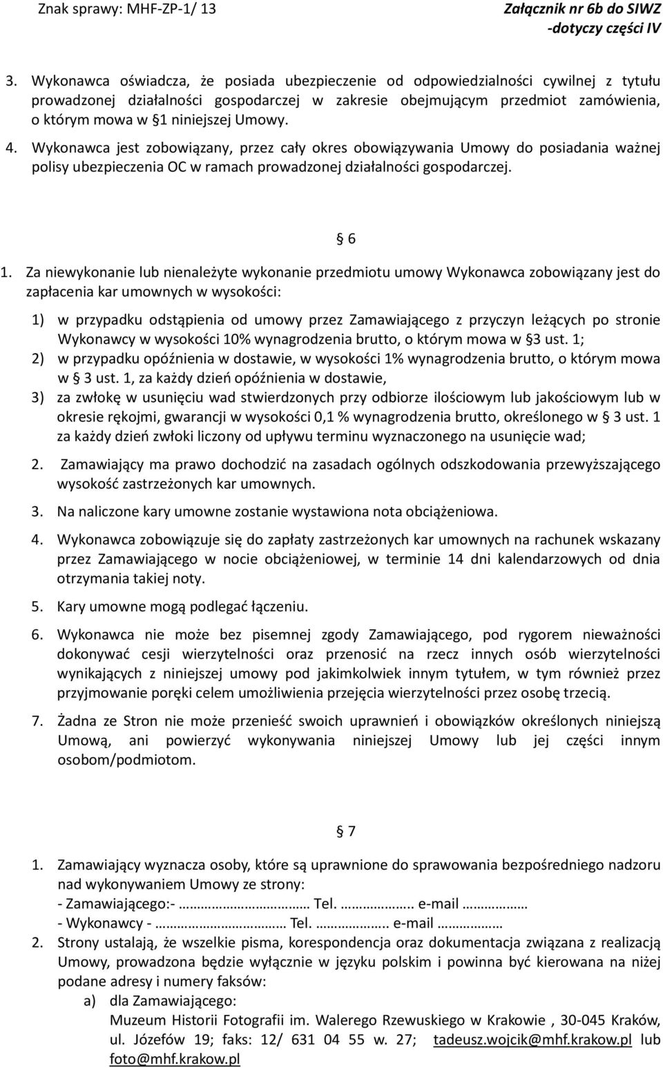 Za niewykonanie lub nienależyte wykonanie przedmiotu umowy Wykonawca zobowiązany jest do zapłacenia kar umownych w wysokości: 6 1) w przypadku odstąpienia od umowy przez Zamawiającego z przyczyn