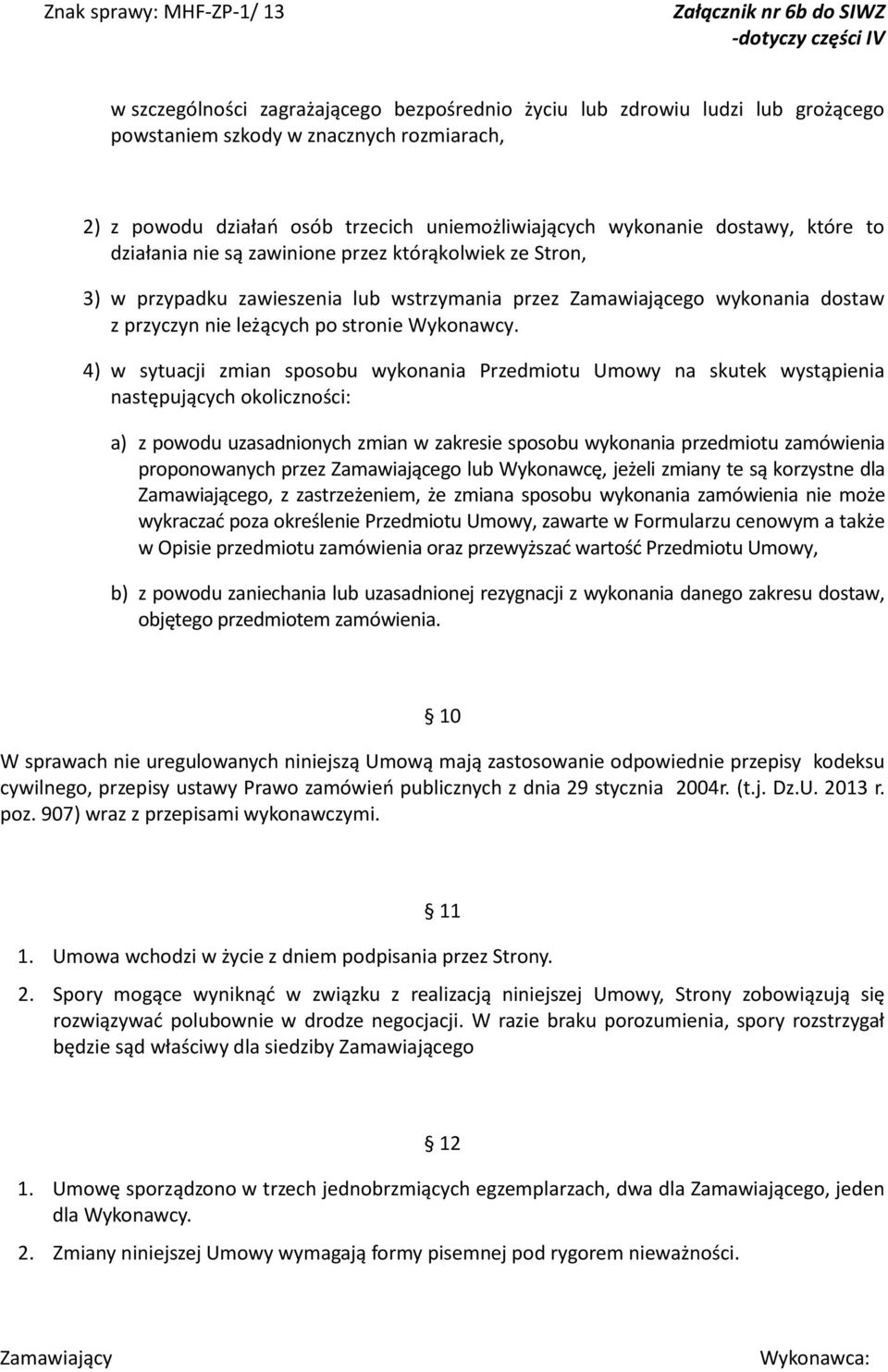 4) w sytuacji zmian sposobu wykonania Przedmiotu Umowy na skutek wystąpienia następujących okoliczności: a) z powodu uzasadnionych zmian w zakresie sposobu wykonania przedmiotu zamówienia