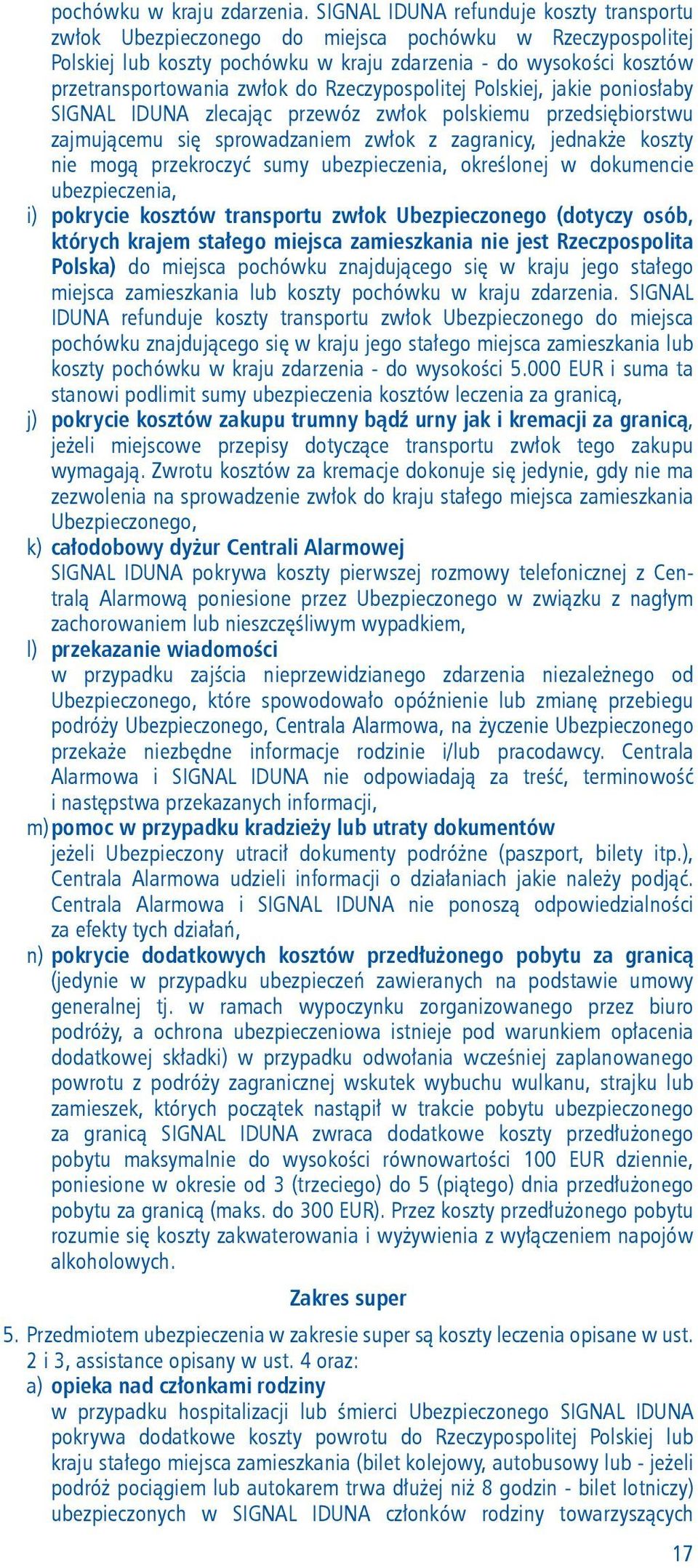 Rzeczypospolitej Polskiej, jakie poniosłaby SIGNAL IDUNA zlecając przewóz zwłok polskiemu przedsiębiorstwu zajmującemu się sprowadzaniem zwłok z zagranicy, jednakże koszty nie mogą przekroczyć sumy