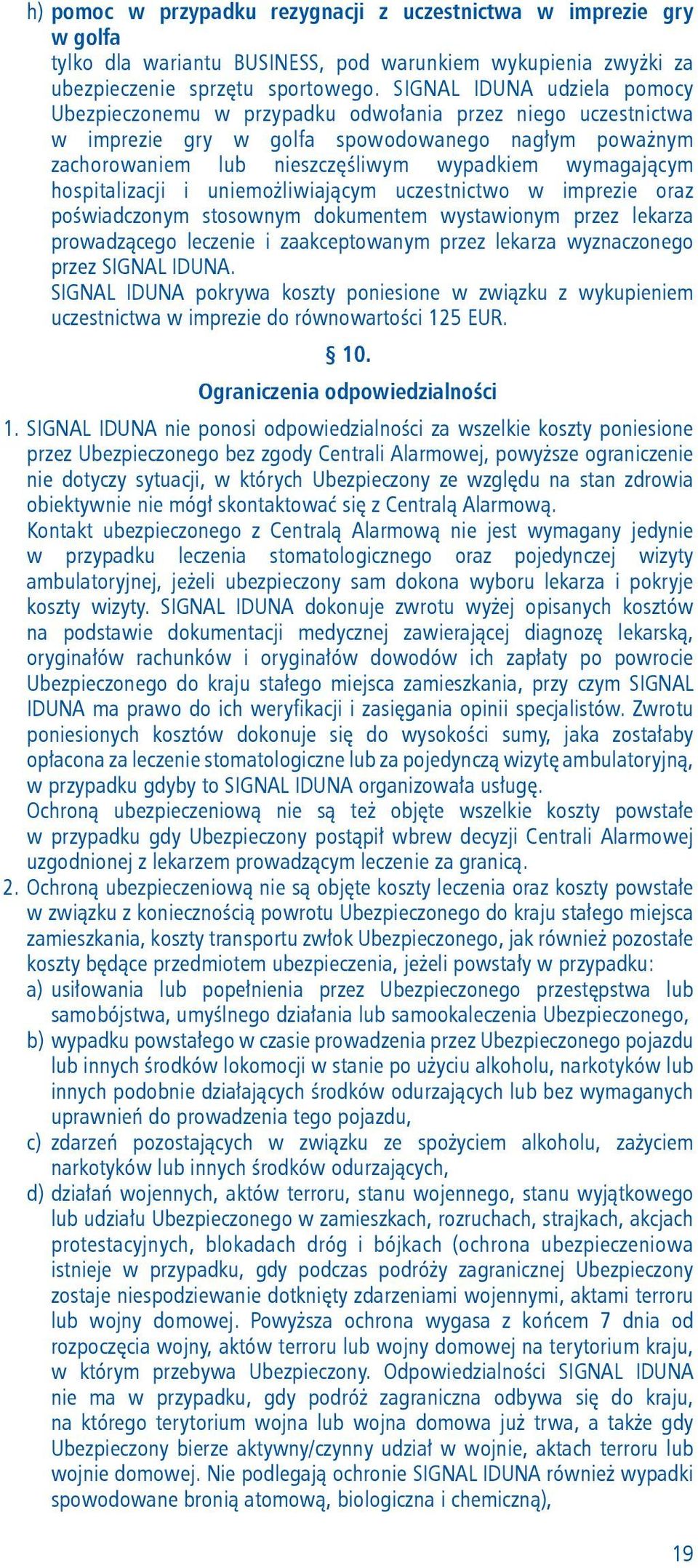 hospitalizacji i uniemożliwiającym uczestnictwo w imprezie oraz poświadczonym stosownym dokumentem wystawionym przez lekarza prowadzącego leczenie i zaakceptowanym przez lekarza wyznaczonego przez