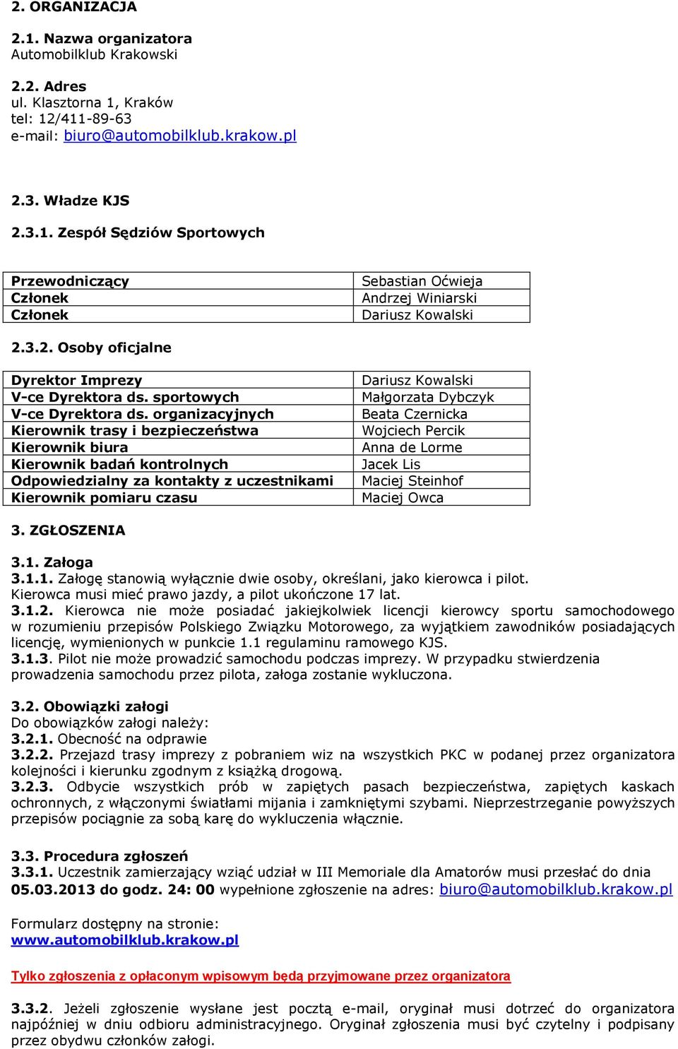 organizacyjnych Kierownik trasy i bezpieczeństwa Kierownik biura Kierownik badań kontrolnych Odpowiedzialny za kontakty z uczestnikami Kierownik pomiaru czasu Dariusz Kowalski Małgorzata Dybczyk