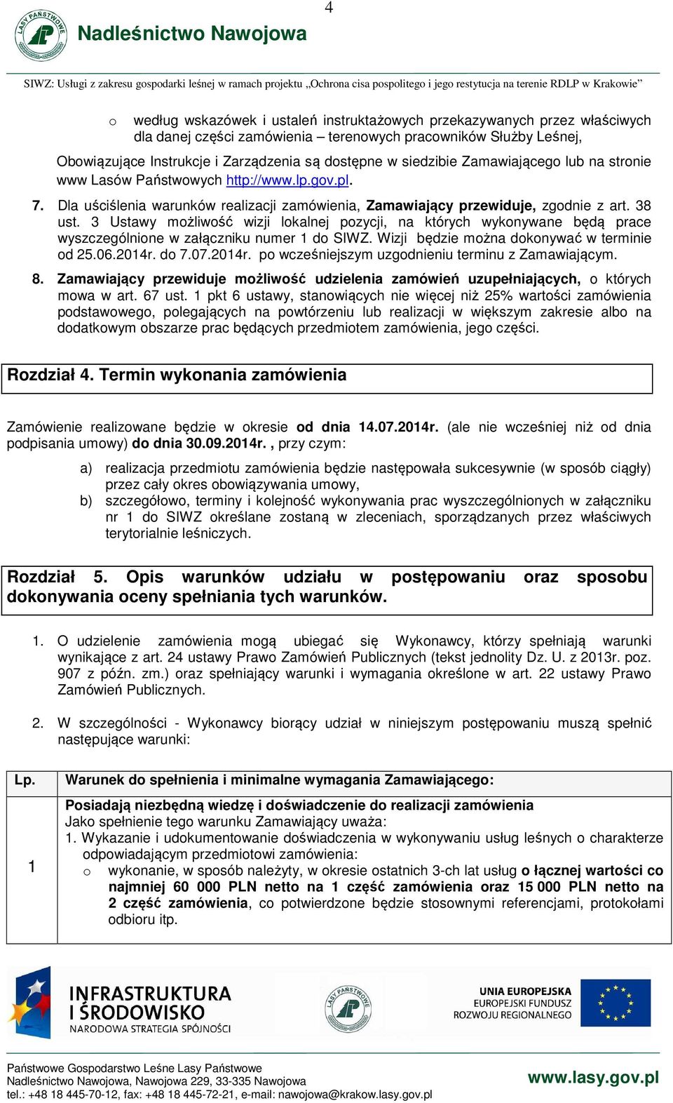 3 Ustawy możliwość wizji lokalnej pozycji, na których wykonywane będą prace wyszczególnione w załączniku numer 1 do SIWZ. Wizji będzie można dokonywać w terminie od 25.06.2014r.