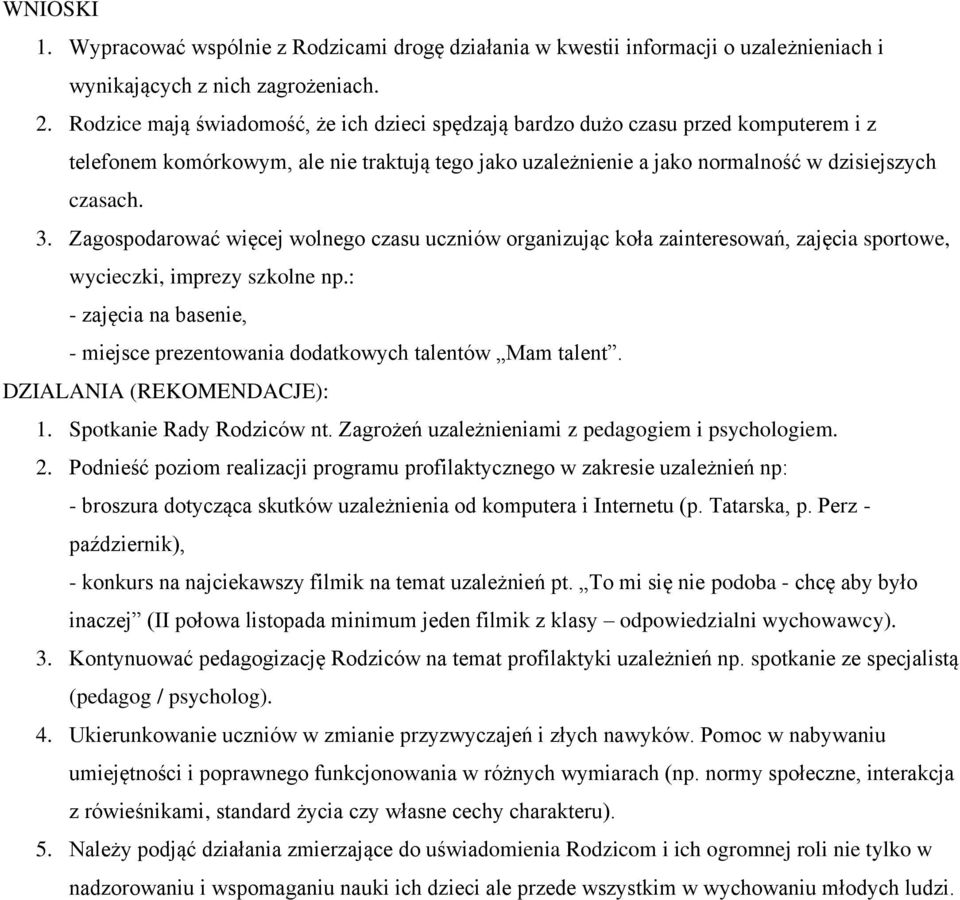 Zagospodarować więcej wolnego czasu uczniów organizując koła zainteresowań, zajęcia sportowe, wycieczki, imprezy szkolne np.