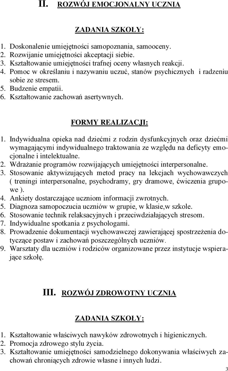 Indywidualna opieka nad dziećmi z rodzin dysfunkcyjnych oraz dziećmi wymagającymi indywidualnego traktowania ze względu na deficyty emocjonalne i intelektualne. 2.