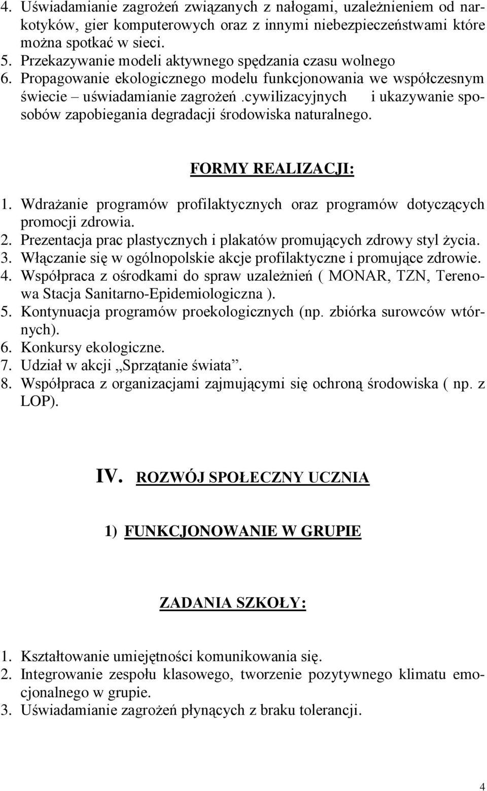 cywilizacyjnych i ukazywanie sposobów zapobiegania degradacji środowiska naturalnego. FORMY REALIZACJI: 1. Wdrażanie programów profilaktycznych oraz programów dotyczących promocji zdrowia. 2.