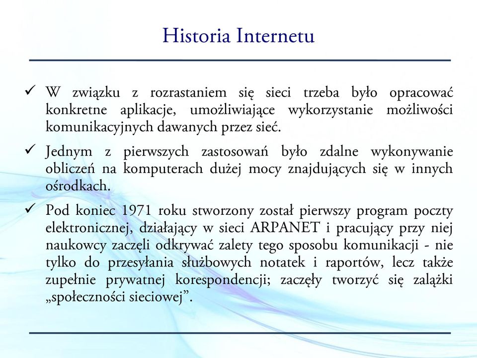 Pod koniec 1971 roku stworzony został pierwszy program poczty elektronicznej, działający w sieci ARPANET i pracujący przy niej naukowcy zaczęli odkrywać zalety