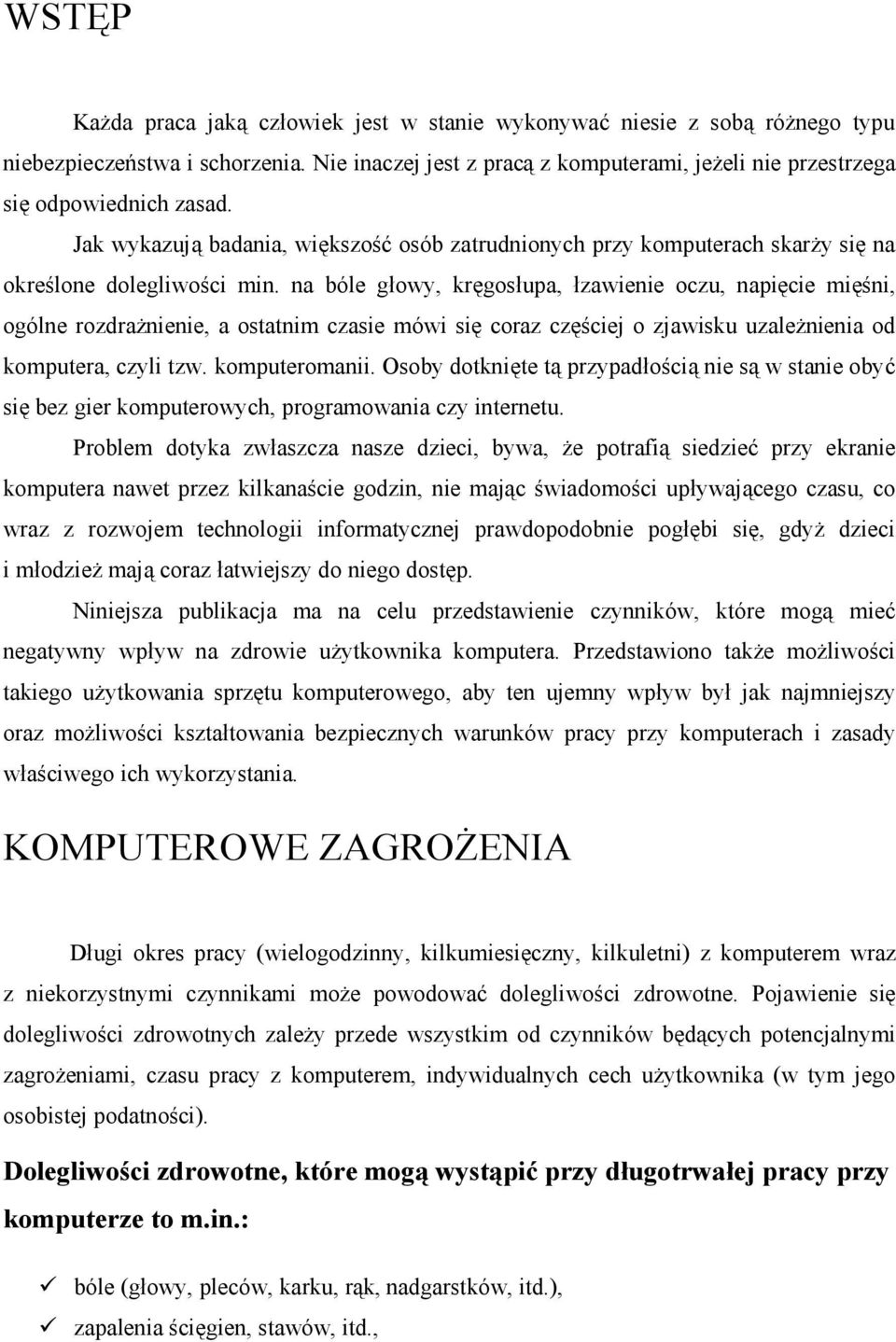 na bóle głowy, kręgosłupa, łzawienie oczu, napięcie mięśni, ogólne rozdrażnienie, a ostatnim czasie mówi się coraz częściej o zjawisku uzależnienia od komputera, czyli tzw. komputeromanii.