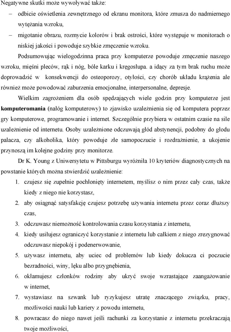 Podsumowując wielogodzinna praca przy komputerze powoduje zmęczenie naszego wzroku, mięśni pleców, rąk i nóg, bóle karku i kręgosłupa.