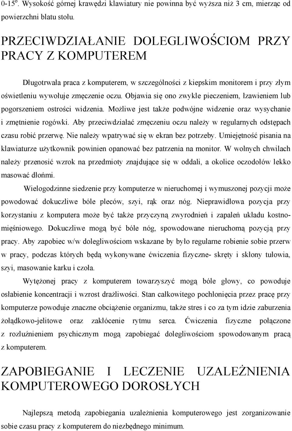 Objawia się ono zwykle pieczeniem, łzawieniem lub pogorszeniem ostrości widzenia. Możliwe jest także podwójne widzenie oraz wysychanie i zmętnienie rogówki.
