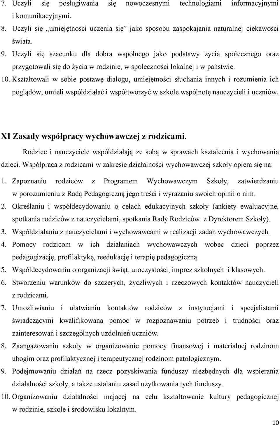 Kształtowali w sobie postawę dialogu, umiejętności słuchania innych i rozumienia ich poglądów; umieli współdziałać i współtworzyć w szkole wspólnotę nauczycieli i uczniów.