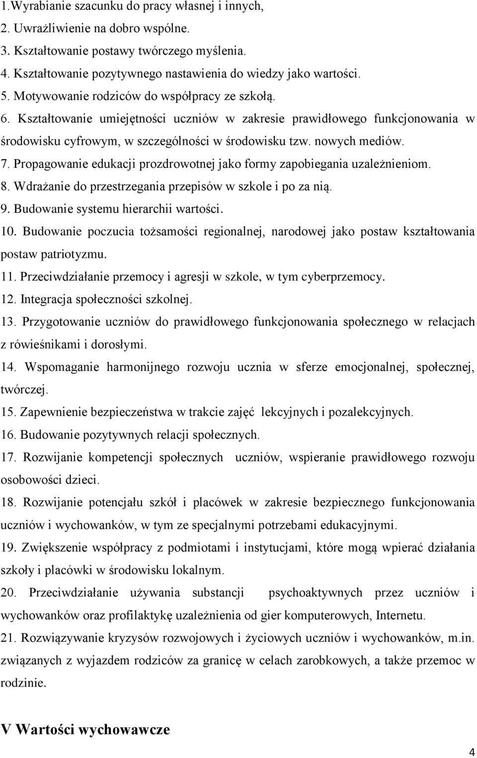 Propagowanie edukacji prozdrowotnej jako formy zapobiegania uzależnieniom. 8. Wdrażanie do przestrzegania przepisów w szkole i po za nią. 9. Budowanie systemu hierarchii wartości. 10.