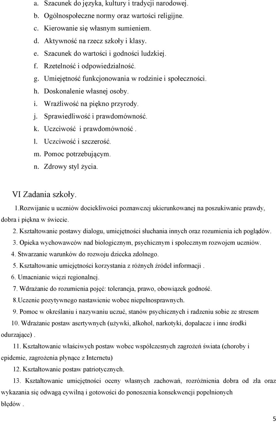Sprawiedliwość i prawdomówność. k. Uczciwość i prawdomówność. l. Uczciwość i szczerość. m. Pomoc potrzebującym. n. Zdrowy styl życia. VI Zadania szkoły. 1.