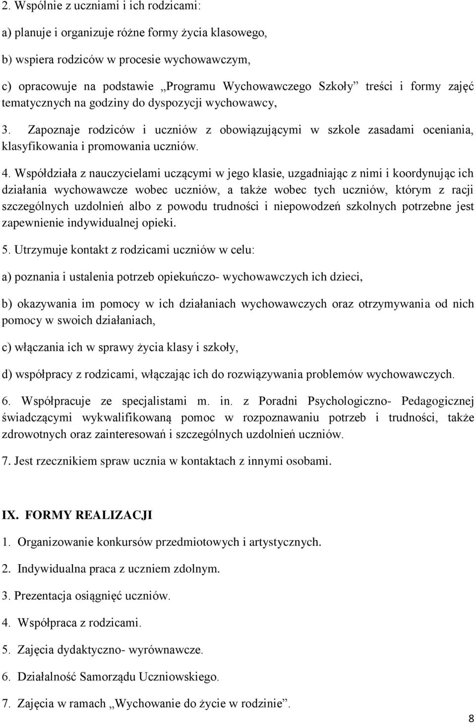 Współdziała z nauczycielami uczącymi w jego klasie, uzgadniając z nimi i koordynując ich działania wychowawcze wobec uczniów, a także wobec tych uczniów, którym z racji szczególnych uzdolnień albo z