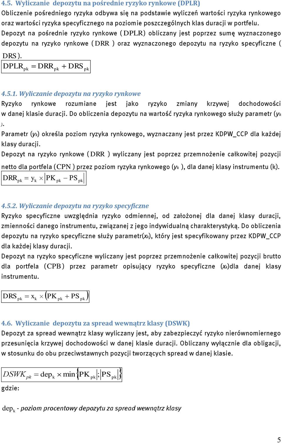 DPLR DRR DRS 4.5.1. Wyliczanie deozytu na ryzyo rynowe Ryzyo rynowe rozumiane jest jao ryzyo zmiany rzywej dochodowości w danej lasie duracji.