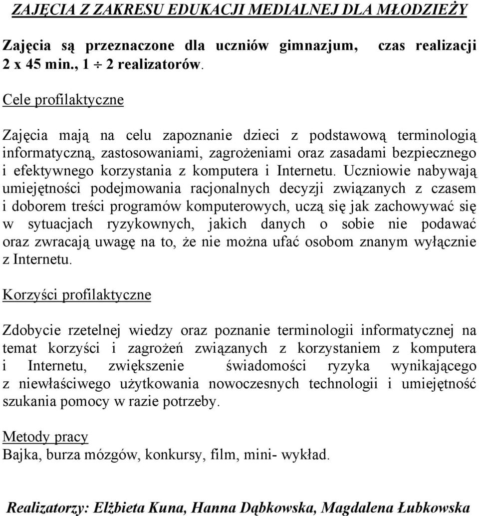 Uczniowie nabywają umiejętności podejmowania racjonalnych decyzji związanych z czasem i doborem treści programów komputerowych, uczą się jak zachowywać się w sytuacjach ryzykownych, jakich danych o