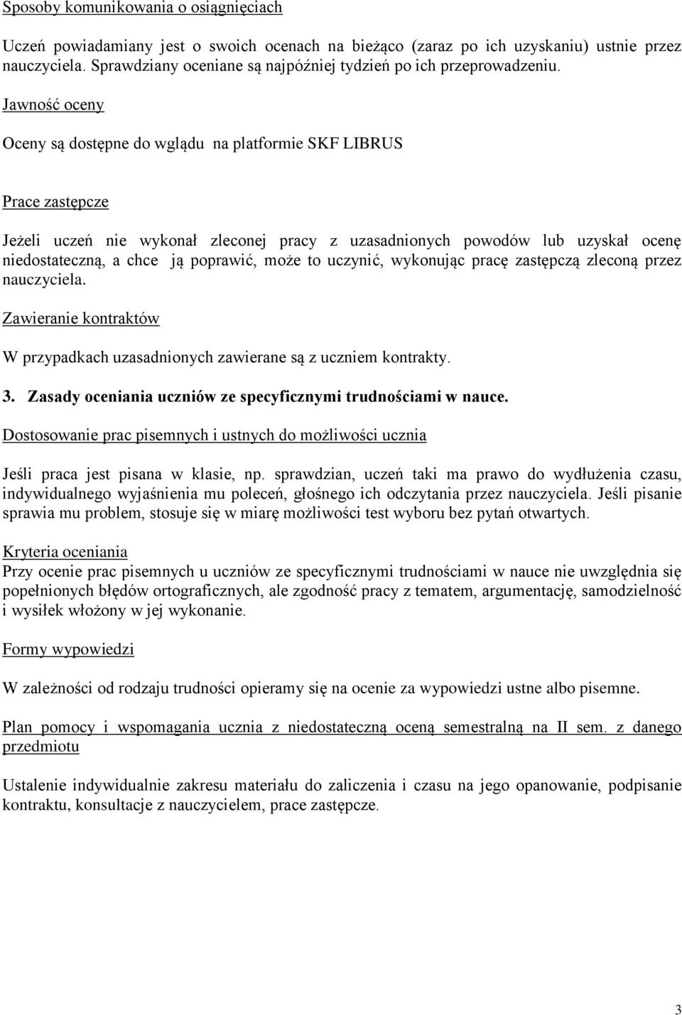 Jawność oceny Oceny są dostępne do wglądu na platformie SKF LIBRUS Prace zastępcze Jeżeli uczeń nie wykonał zleconej pracy z uzasadnionych powodów lub uzyskał ocenę niedostateczną, a chce ją